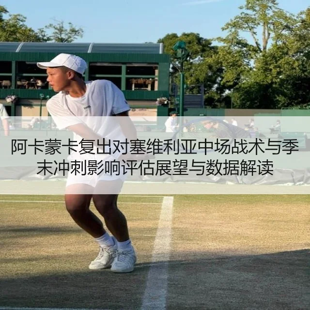 阿卡蒙卡复出对塞维利亚中场战术与季末冲刺影响评估展望与数据解读（WorldCupChina）